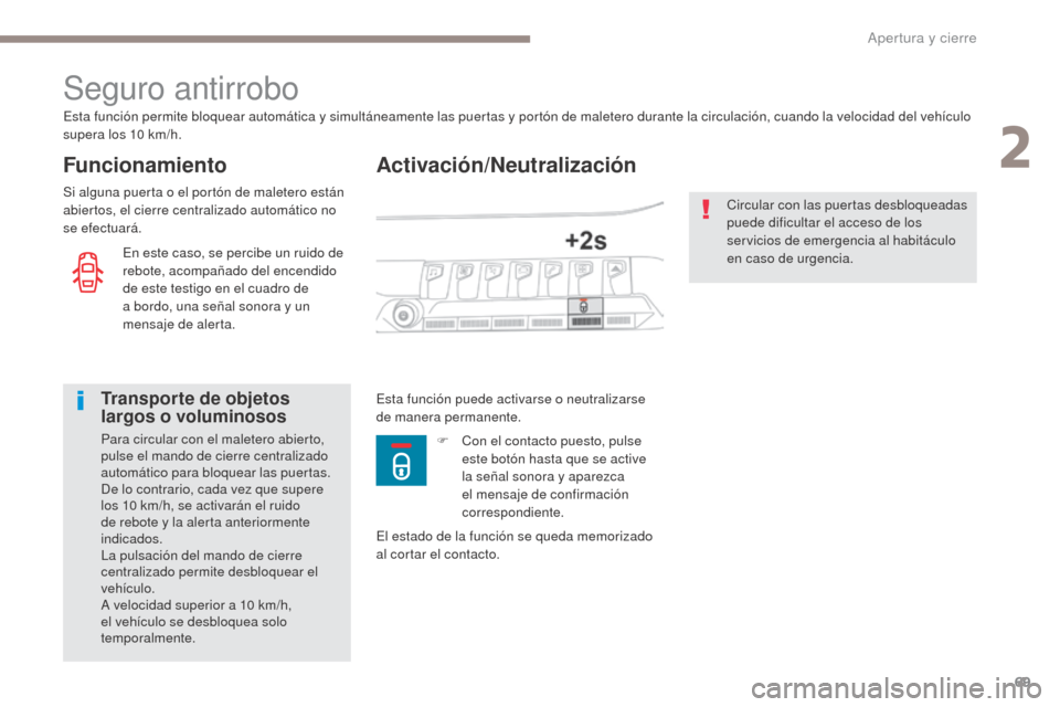 Peugeot 3008 Hybrid 4 2017  Manual del propietario (in Spanish) 69
3008-2_es_Chap02_ouvertures_ed01-2016
Activación/Neutralización
Seguro antirrobo
Funcionamiento
Esta función permite bloquear automática y simultáneamente las puertas y portón de maletero dur