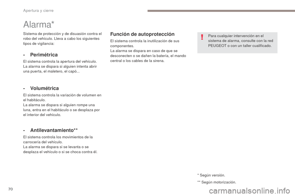 Peugeot 3008 Hybrid 4 2017  Manual del propietario (in Spanish) 70
3008-2_es_Chap02_ouvertures_ed01-2016
* Según versión.
Alarma*
- Perimétrica
El sistema controla la apertura del vehículo.
La alarma se dispara si alguien intenta abrir 
una puerta, el maletero