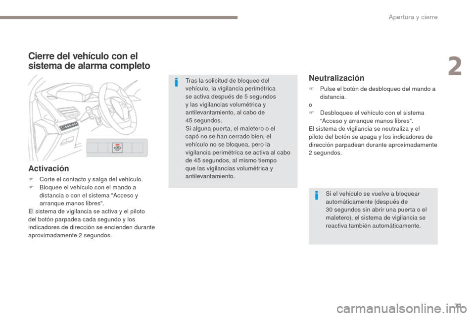 Peugeot 3008 Hybrid 4 2017  Manual del propietario (in Spanish) 71
3008-2_es_Chap02_ouvertures_ed01-2016
Cierre del vehículo con el 
sistema de alarma completo
Activación
F Corte el contacto y salga del vehículo.
F B loquee el vehículo con el mando a 
distanci