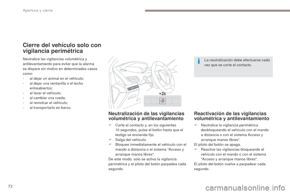 Peugeot 3008 Hybrid 4 2017  Manual del propietario (in Spanish) 72
3008-2_es_Chap02_ouvertures_ed01-2016
Cierre del vehículo solo con 
vigilancia perimétrica
Neutralización de las vigilancias 
volumétrica y antilevantamiento
F Corte el contacto y, en los sigui