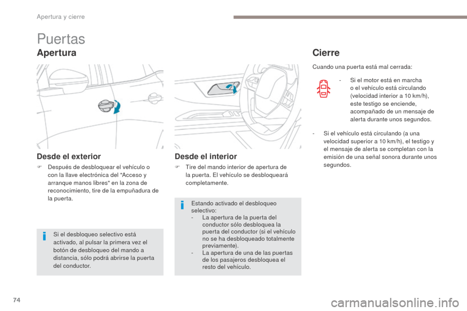 Peugeot 3008 Hybrid 4 2017  Manual del propietario (in Spanish) 74
3008-2_es_Chap02_ouvertures_ed01-2016
Puertas
Apertura
Desde el exterior
F Después de desbloquear el vehículo o con la llave electrónica del "Acceso y 
arranque manos libres" en la zona de 
reco