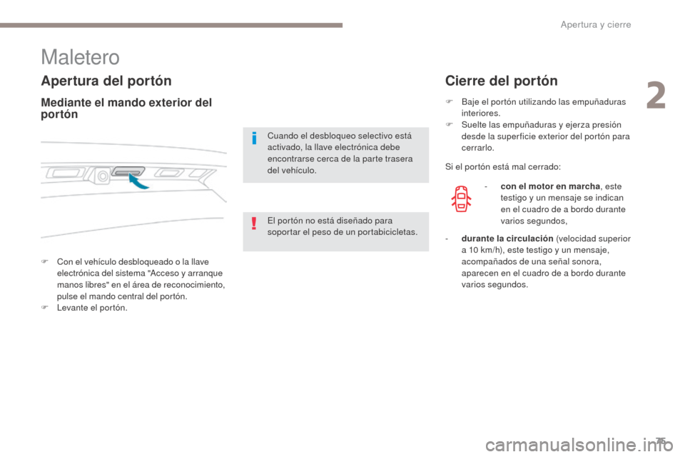 Peugeot 3008 Hybrid 4 2017  Manual del propietario (in Spanish) 75
3008-2_es_Chap02_ouvertures_ed01-2016
Maletero
Apertura del portón
F Con el vehículo desbloqueado o la llave electrónica del sistema "Acceso y arranque 
manos libres" en el área de reconocimien