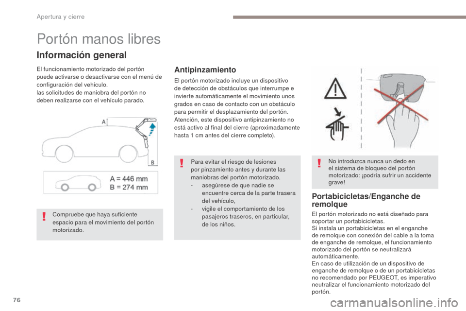 Peugeot 3008 Hybrid 4 2017  Manual del propietario (in Spanish) 76
3008-2_es_Chap02_ouvertures_ed01-2016
Portón manos libres
Información general
El funcionamiento motorizado del portón 
puede activarse o desactivarse con el menú de 
configuración del vehícul