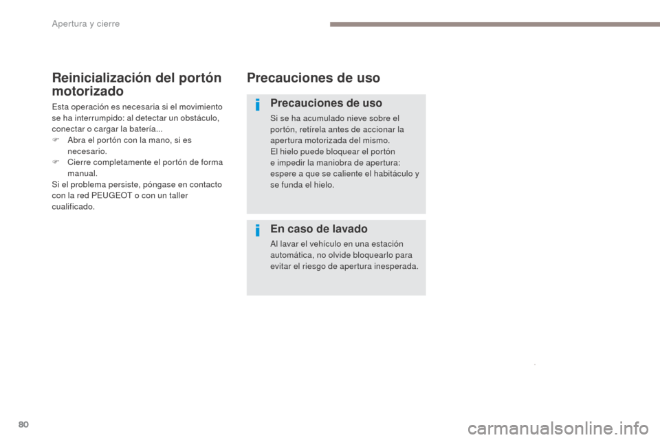 Peugeot 3008 Hybrid 4 2017  Manual del propietario (in Spanish) 80
3008-2_es_Chap02_ouvertures_ed01-2016
Precauciones de uso
Precauciones de uso
Si se ha acumulado nieve sobre el 
portón, retírela antes de accionar la 
apertura motorizada del mismo.
El hielo pue