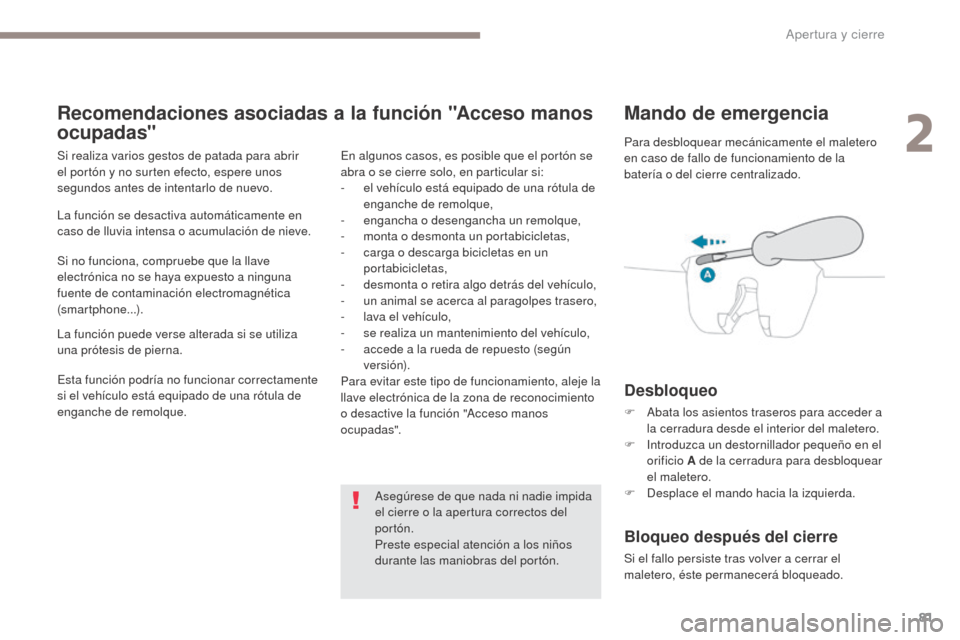 Peugeot 3008 Hybrid 4 2017  Manual del propietario (in Spanish) 81
3008-2_es_Chap02_ouvertures_ed01-2016
Mando de emergencia
Desbloqueo
F Abata los asientos traseros para acceder a la cerradura desde el interior del maletero.
F
 
I
 ntroduzca un destornillador peq