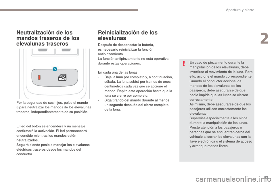 Peugeot 3008 Hybrid 4 2017  Manual del propietario (in Spanish) 83
3008-2_es_Chap02_ouvertures_ed01-2016
Por la seguridad de sus hijos, pulse el mando 
5 p ara neutralizar los mandos de los elevalunas 
traseros, independientemente de su posición. En caso de pinza