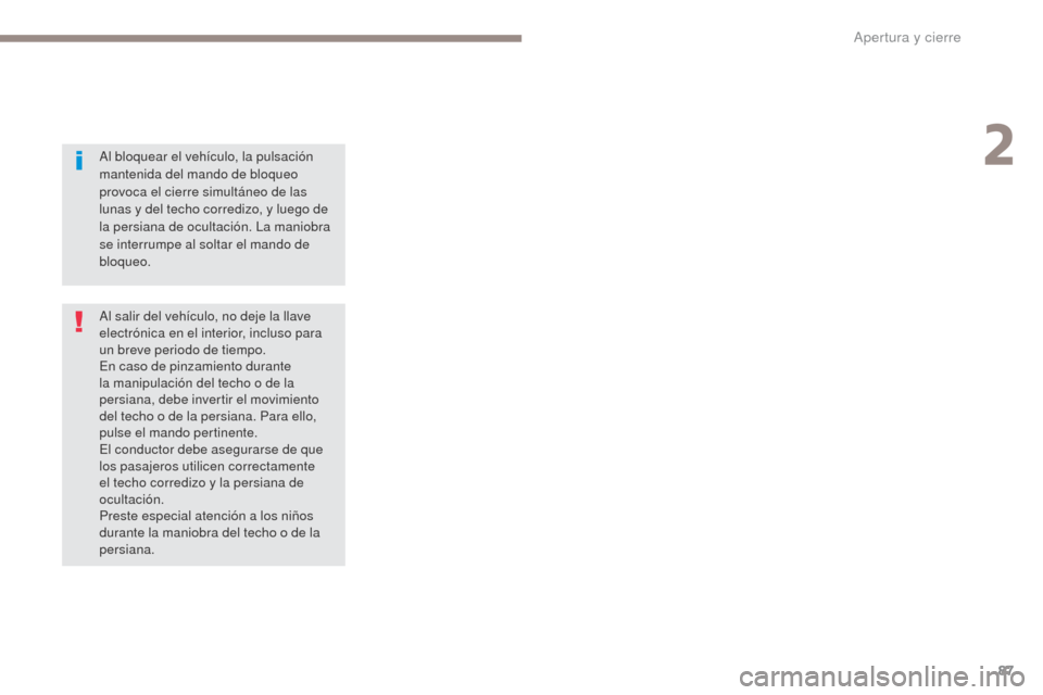 Peugeot 3008 Hybrid 4 2017  Manual del propietario (in Spanish) 87
3008-2_es_Chap02_ouvertures_ed01-2016
Al bloquear el vehículo, la pulsación 
mantenida del mando de bloqueo 
provoca el cierre simultáneo de las 
lunas y del techo corredizo, y luego de 
la pers
