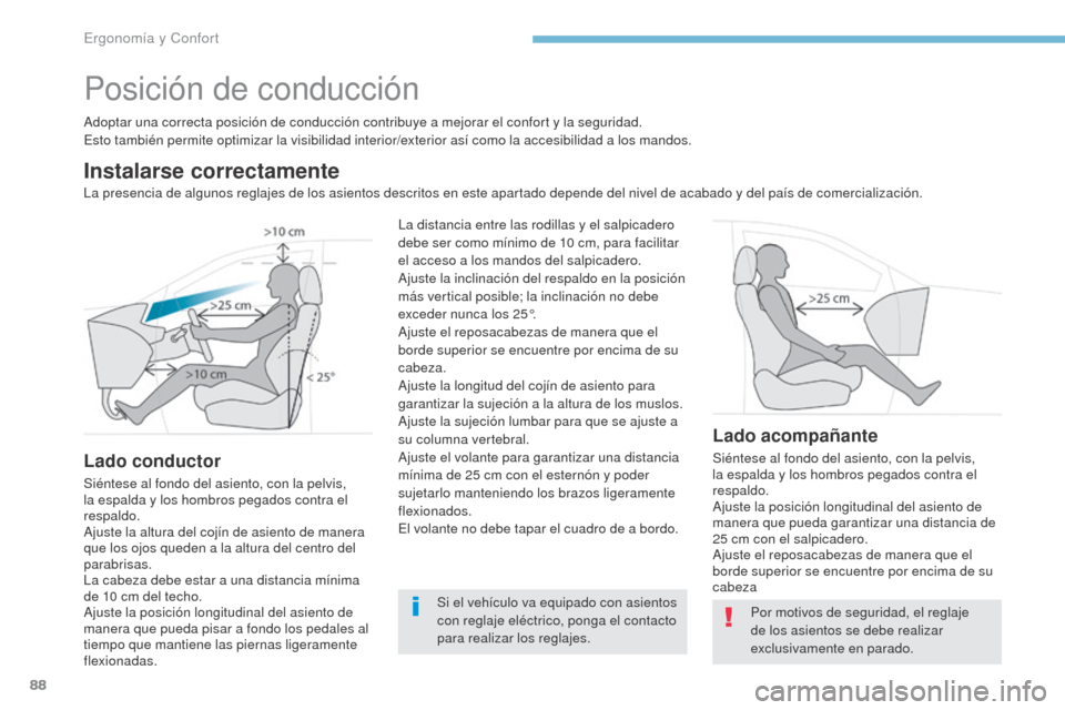 Peugeot 3008 Hybrid 4 2017  Manual del propietario (in Spanish) 88
3008-2_es_Chap03_ergonomie-et-confort_ed01-2016
Posición de conducción
Adoptar una correcta posición de conducción contribuye a mejorar el confort y la seguridad.
Esto también permite optimiza