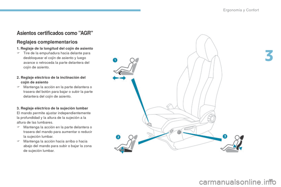 Peugeot 3008 Hybrid 4 2017 Manual del propietario (in Spanish) 91
3008-2_es_Chap03_ergonomie-et-confort_ed01-2016
Asientos certificados como "AGR"
Reglajes complementarios
1. Reglaje de la longitud del cojín de asiento
F T ire de la empuñadura hacia delante par Peugeot 3008 Hybrid 4 2017 Manual del propietario (in Spanish) 91
3008-2_es_Chap03_ergonomie-et-confort_ed01-2016
Asientos certificados como "AGR"
Reglajes complementarios
1. Reglaje de la longitud del cojín de asiento
F T ire de la empuñadura hacia delante par