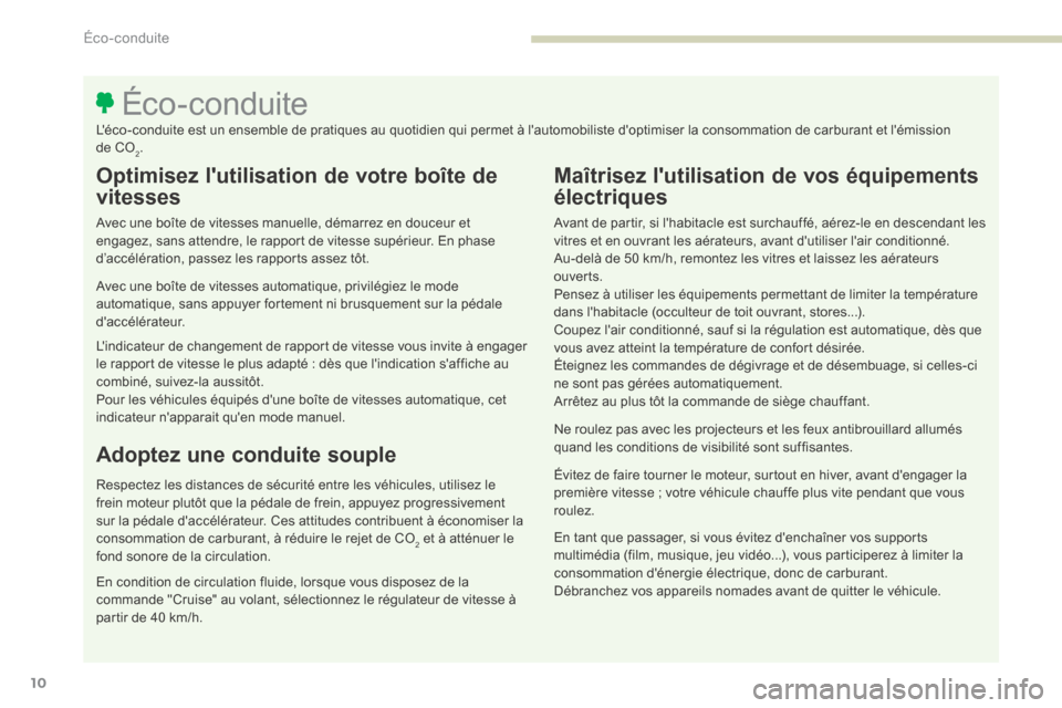 Peugeot 3008 Hybrid 4 2017  Manuel du propriétaire (in French) 10
Optimisez lutilisation de votre boîte de 
vitesses
Avec une boîte de vitesses manuelle, démarrez en douceur et 
engagez, sans attendre, le rapport de vitesse supérieur. En phase 
d’accélér