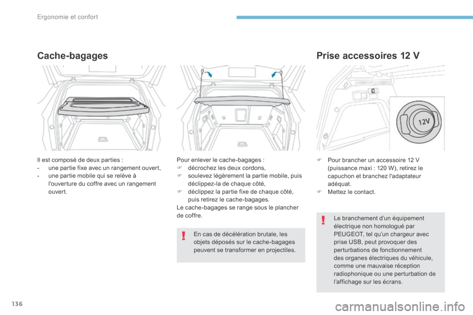 Peugeot 3008 Hybrid 4 2017 Manuel du propriétaire (in French) 136
Cache-bagages
Il est composé de deux parties :
- une partie fixe avec un rangement ouvert,
- une partie mobile qui se relève à
louverture du coffre avec un rangement
ouvert. Pour enlever le Peugeot 3008 Hybrid 4 2017 Manuel du propriétaire (in French) 136
Cache-bagages
Il est composé de deux parties :
- une partie fixe avec un rangement ouvert,
- une partie mobile qui se relève à
louverture du coffre avec un rangement
ouvert. Pour enlever le