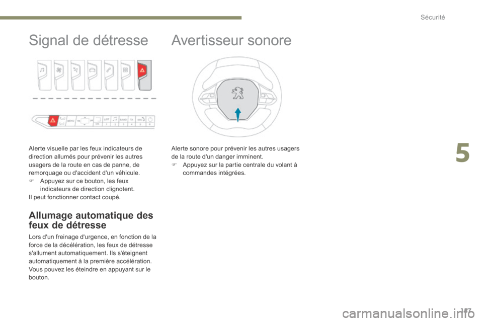Peugeot 3008 Hybrid 4 2017 Manuel du propriétaire (in French) 157
Signal de détresse
Alerte visuelle par les feux indicateurs de
direction allumés pour prévenir les autres
usagers de la route en cas de panne, de
remorquage ou daccident dun véhicule.
F A Peugeot 3008 Hybrid 4 2017 Manuel du propriétaire (in French) 157
Signal de détresse
Alerte visuelle par les feux indicateurs de
direction allumés pour prévenir les autres
usagers de la route en cas de panne, de
remorquage ou daccident dun véhicule.
F A