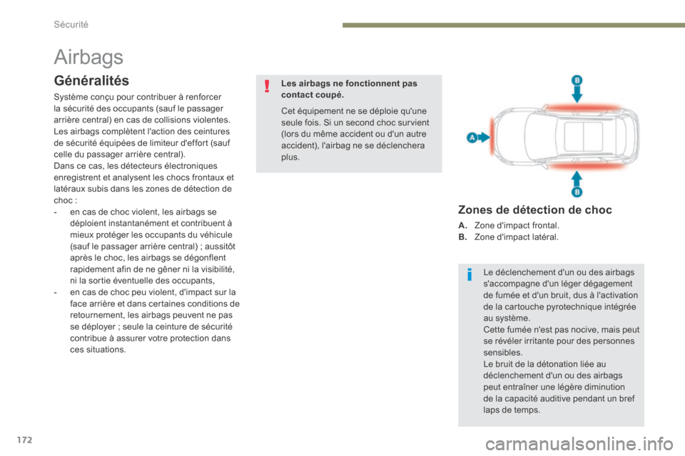 Peugeot 3008 Hybrid 4 2017 Manuel du propriétaire (in French) 172
Airbags
Généralités
Système conçu pour contribuer à renforcer
la sécurité des occupants (sauf le passager
arrière central) en cas de collisions violentes.
Les airbags complètent lact Peugeot 3008 Hybrid 4 2017 Manuel du propriétaire (in French) 172
Airbags
Généralités
Système conçu pour contribuer à renforcer
la sécurité des occupants (sauf le passager
arrière central) en cas de collisions violentes.
Les airbags complètent lact