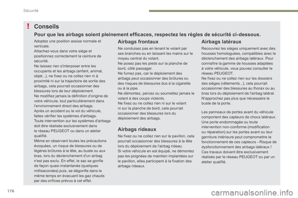 Peugeot 3008 Hybrid 4 2017 Manuel du propriétaire (in French) 176
Conseils
Airbags frontaux
Ne conduisez pas en tenant le volant par
ses branches ou en laissant les mains sur le
moyeu central du volant.
Ne posez pas les pieds sur la planche de
bord, côté pa Peugeot 3008 Hybrid 4 2017 Manuel du propriétaire (in French) 176
Conseils
Airbags frontaux
Ne conduisez pas en tenant le volant par
ses branches ou en laissant les mains sur le
moyeu central du volant.
Ne posez pas les pieds sur la planche de
bord, côté pa