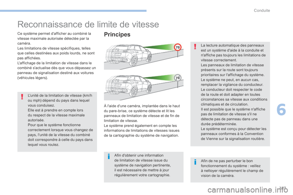 Peugeot 3008 Hybrid 4 2017  Manuel du propriétaire (in French) 227
Reconnaissance de limite de vitesse
Ce système permet dafficher au combiné la 
vitesse maximale autorisée détectée par la 
caméra.
Les limitations de vitesse spécifiques, telles 
que celle