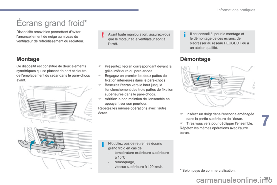 Peugeot 3008 Hybrid 4 2017 Manuel du propriétaire (in French) 291
Écrans grand froid*
Dispositifs amovibles permettant déviter
lamoncellement de neige au niveau du
ventilateur de refroidissement du radiateur.Avant toute manipulation, assurez-vous
que le m Peugeot 3008 Hybrid 4 2017 Manuel du propriétaire (in French) 291
Écrans grand froid*
Dispositifs amovibles permettant déviter
lamoncellement de neige au niveau du
ventilateur de refroidissement du radiateur.Avant toute manipulation, assurez-vous
que le m