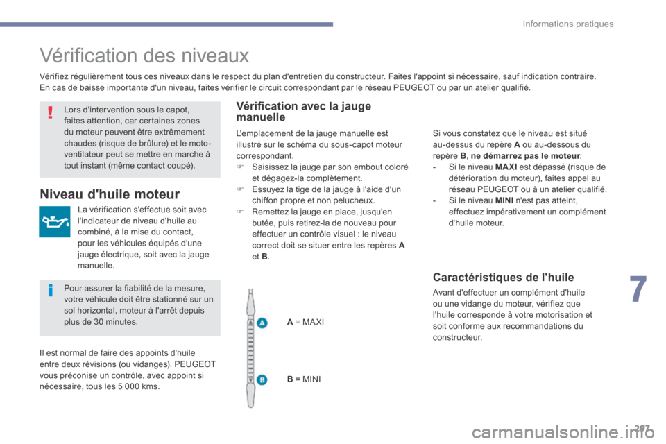 Peugeot 3008 Hybrid 4 2017 Manuel du propriétaire (in French) 297
Vérification des niveaux
La vérification seffectue soit avec
lindicateur de niveau dhuile au
combiné, à la mise du contact,
pour les véhicules équipés dune
jauge électrique, soit a Peugeot 3008 Hybrid 4 2017 Manuel du propriétaire (in French) 297
Vérification des niveaux
La vérification seffectue soit avec
lindicateur de niveau dhuile au
combiné, à la mise du contact,
pour les véhicules équipés dune
jauge électrique, soit a