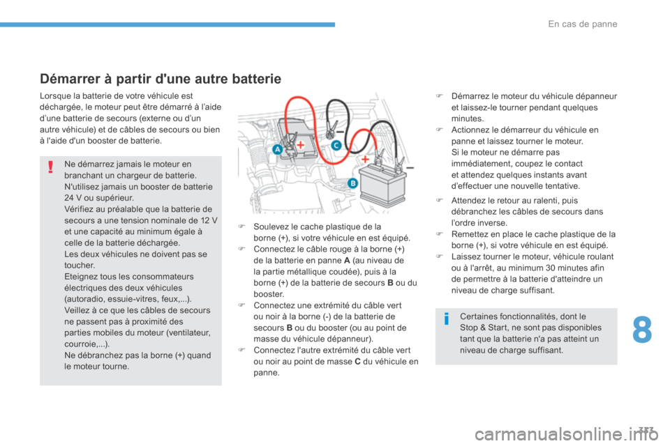 Peugeot 3008 Hybrid 4 2017  Manuel du propriétaire (in French) 333
Démarrer à partir dune autre batterie
F Démarrez le moteur du véhicule dépanneur 
et laissez-le tourner pendant quelques 
minutes.
F  Actionnez le démarreur du véhicule en 
panne et laisse