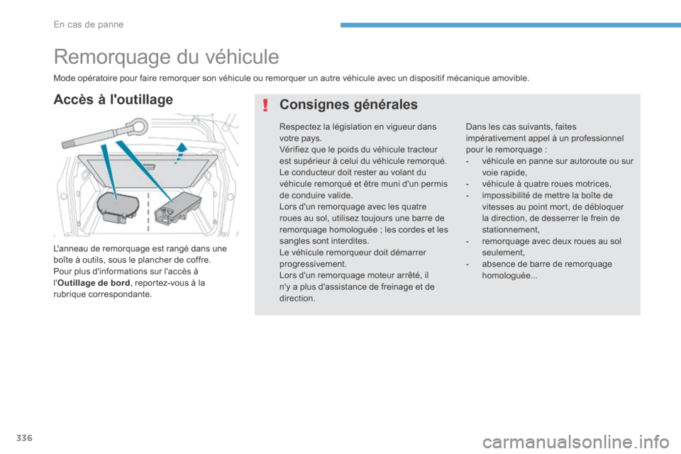 Peugeot 3008 Hybrid 4 2017 Manuel du propriétaire (in French) 336
Remorquage du véhicule
Lanneau de remorquage est rangé dans une
boîte à outils, sous le plancher de coffre.
Pour plus dinformations sur laccès à
lOutillage de bord , reportez-vous à l Peugeot 3008 Hybrid 4 2017 Manuel du propriétaire (in French) 336
Remorquage du véhicule
Lanneau de remorquage est rangé dans une
boîte à outils, sous le plancher de coffre.
Pour plus dinformations sur laccès à
lOutillage de bord , reportez-vous à l