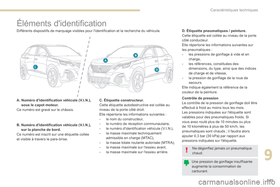 Peugeot 3008 Hybrid 4 2017 Manuel du propriétaire (in French) 345
Éléments didentification
A. Numéro didentification véhicule (V.I.N.),
sous le capot moteur.
Ce numéro est gravé sur le châssis. D. Étiquette pneumatiques / peinture.
Cette étiquette e Peugeot 3008 Hybrid 4 2017 Manuel du propriétaire (in French) 345
Éléments didentification
A. Numéro didentification véhicule (V.I.N.),
sous le capot moteur.
Ce numéro est gravé sur le châssis. D. Étiquette pneumatiques / peinture.
Cette étiquette e