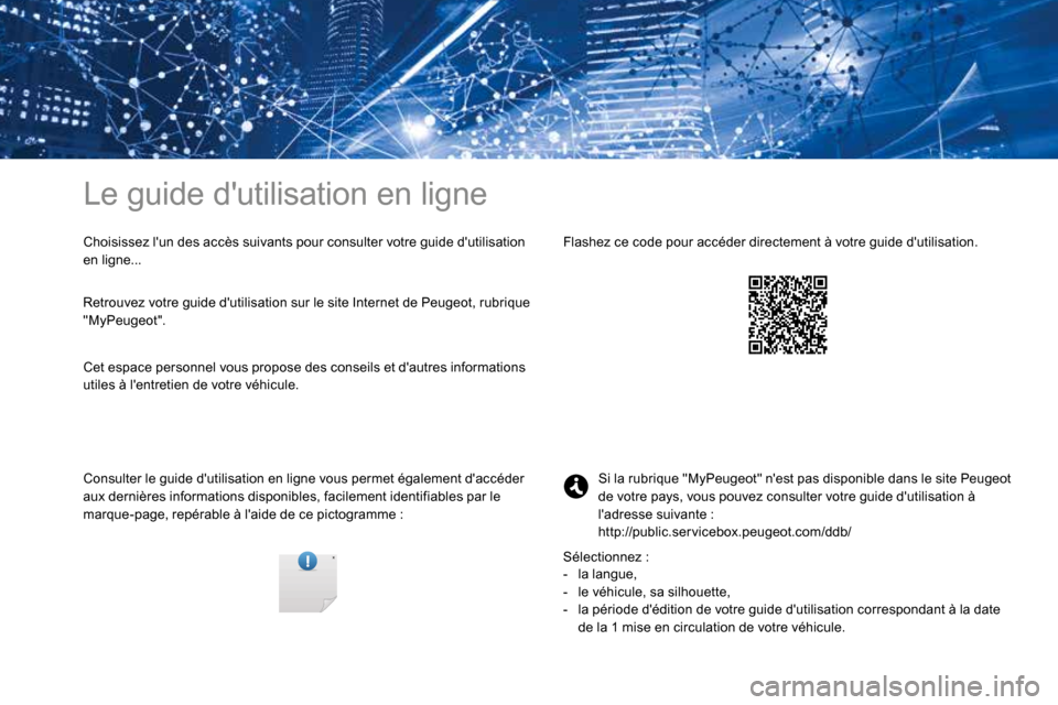 Peugeot 3008 Hybrid 4 2017  Manuel du propriétaire (in French) Le guide dutilisation en ligne
Choisissez lun des accès suivants pour consulter votre guide dutilisation 
en ligne...
Consulter le guide dutilisation en ligne vous permet également daccéder 
a