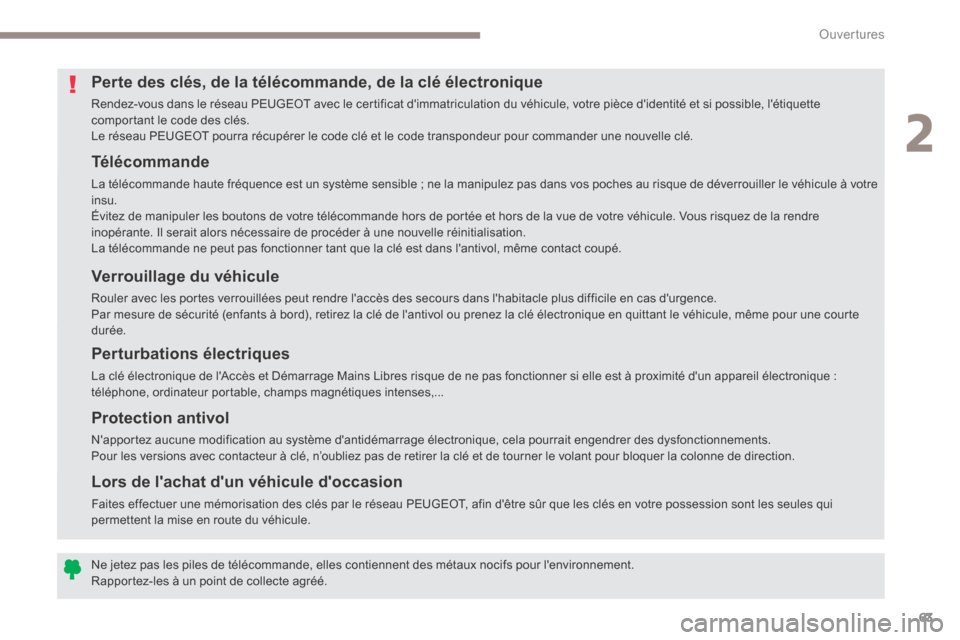 Peugeot 3008 Hybrid 4 2017 Manuel du propriétaire (in French) 63
Télécommande
La télécommande haute fréquence est un système sensible ; ne la manipulez pas dans vos poches au risque de déverrouiller le véhicule à votre
insu.
Évitez de manipuler les bo Peugeot 3008 Hybrid 4 2017 Manuel du propriétaire (in French) 63
Télécommande
La télécommande haute fréquence est un système sensible ; ne la manipulez pas dans vos poches au risque de déverrouiller le véhicule à votre
insu.
Évitez de manipuler les bo