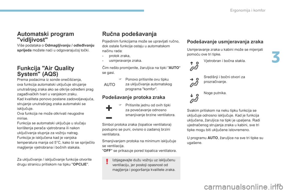 Peugeot 3008 Hybrid 4 2017  Vodič za korisnike (in Croatian) 113
3008-2_hr_Chap03_ergonomie-et-confort_ed01-2016
Automatski program 
"vidljivost"
Više podataka o Odmagljivanju / odleđivanju 
sprijeda možete naći u odgovarajućoj točki.
Funkcija "Air Qualit