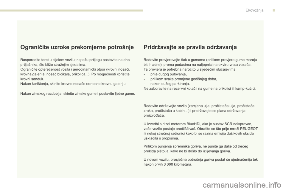 Peugeot 3008 Hybrid 4 2017 Vodič za korisnike (in Croatian) 3008-2_hr_Chap00c_eco-conduite_ed01-2016
11
Ograničite uzroke prekomjerne potrošnje
Rasporedite teret u cijelom vozilu; najtežu prtljagu postavite na dno
prtljažnika, što bliže stražnjim sjeda Peugeot 3008 Hybrid 4 2017 Vodič za korisnike (in Croatian) 3008-2_hr_Chap00c_eco-conduite_ed01-2016
11
Ograničite uzroke prekomjerne potrošnje
Rasporedite teret u cijelom vozilu; najtežu prtljagu postavite na dno
prtljažnika, što bliže stražnjim sjeda