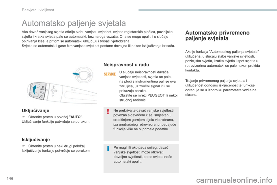 Peugeot 3008 Hybrid 4 2017 Vodič za korisnike (in Croatian) 146
3008-2_hr_Chap04_eclairage-et-visibilite_ed01-2016
Automatsko privremeno
paljenje svjetala
Ako je funkcija "Automatskog paljenja svjetala"
uključena, u slučaju slabe vanjske svjetlosti,
pozic Peugeot 3008 Hybrid 4 2017 Vodič za korisnike (in Croatian) 146
3008-2_hr_Chap04_eclairage-et-visibilite_ed01-2016
Automatsko privremeno
paljenje svjetala
Ako je funkcija "Automatskog paljenja svjetala"
uključena, u slučaju slabe vanjske svjetlosti,
pozic