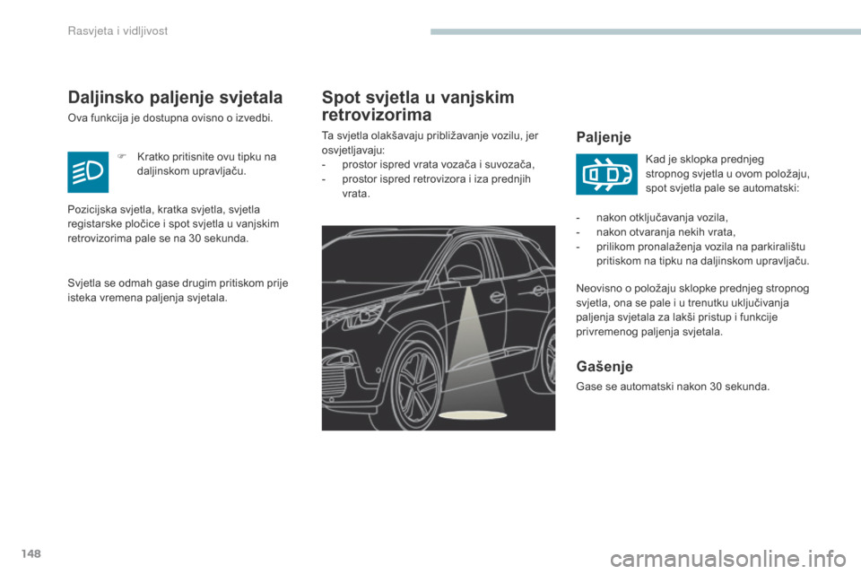 Peugeot 3008 Hybrid 4 2017 Vodič za korisnike (in Croatian) 148
3008-2_hr_Chap04_eclairage-et-visibilite_ed01-2016
Spot svjetla u vanjskim
retrovizorima
Paljenje
Neovisno o položaju sklopke prednjeg stropnog
svjetla, ona se pale i u trenutku uključivanja
Peugeot 3008 Hybrid 4 2017 Vodič za korisnike (in Croatian) 148
3008-2_hr_Chap04_eclairage-et-visibilite_ed01-2016
Spot svjetla u vanjskim
retrovizorima
Paljenje
Neovisno o položaju sklopke prednjeg stropnog
svjetla, ona se pale i u trenutku uključivanja