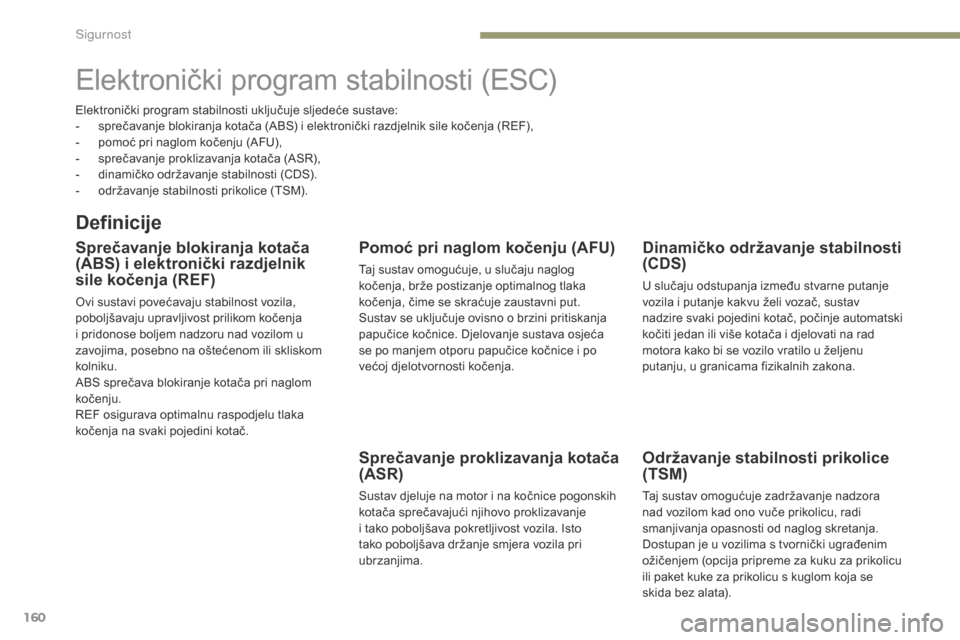 Peugeot 3008 Hybrid 4 2017 Vodič za korisnike (in Croatian) 160
3008-2_hr_Chap05_securite_ed01-2016
Elektronički program stabilnosti (ESC)
Definicije
Sprečavanje blokiranja kotača
(ABS) i elektronički razdjelnik
sile kočenja (REF)
Ovi sustavi povećavaj Peugeot 3008 Hybrid 4 2017 Vodič za korisnike (in Croatian) 160
3008-2_hr_Chap05_securite_ed01-2016
Elektronički program stabilnosti (ESC)
Definicije
Sprečavanje blokiranja kotača
(ABS) i elektronički razdjelnik
sile kočenja (REF)
Ovi sustavi povećavaj