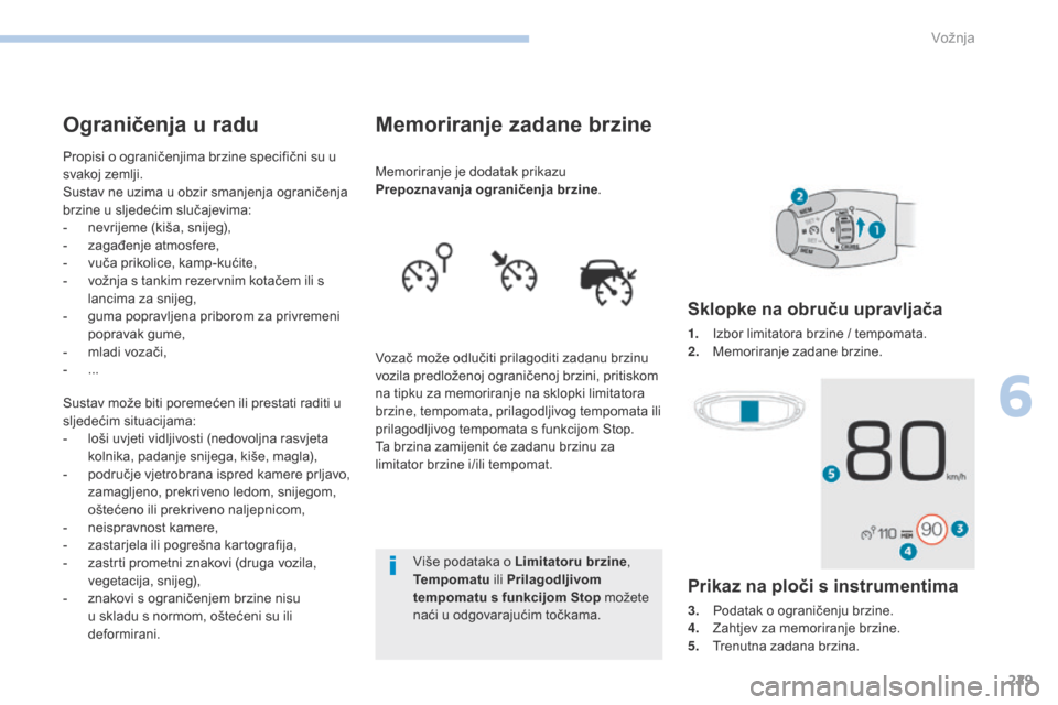 Peugeot 3008 Hybrid 4 2017 Vodič za korisnike (in Croatian) 229
3008-2_hr_Chap06_conduite_ed01-2016
Memoriranje zadane brzine
Memoriranje je dodatak prikazu
Prepoznavanja ograničenja brzine.
Vozač može odlučiti prilagoditi zadanu brzinu
vozila predložen Peugeot 3008 Hybrid 4 2017 Vodič za korisnike (in Croatian) 229
3008-2_hr_Chap06_conduite_ed01-2016
Memoriranje zadane brzine
Memoriranje je dodatak prikazu
Prepoznavanja ograničenja brzine.
Vozač može odlučiti prilagoditi zadanu brzinu
vozila predložen