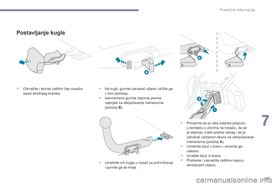 Peugeot 3008 Hybrid 4 2017  Vodič za korisnike (in Croatian) 287
3008-2_hr_Chap07_infos-pratiques_ed01-2016
Postavljanje kugle
F Otkvačite i skinite zaštitni čep nosača ispod stražnjeg branika. F
 N a kugli, gurnite zatvarač ulijevo i držite ga 
u tom po