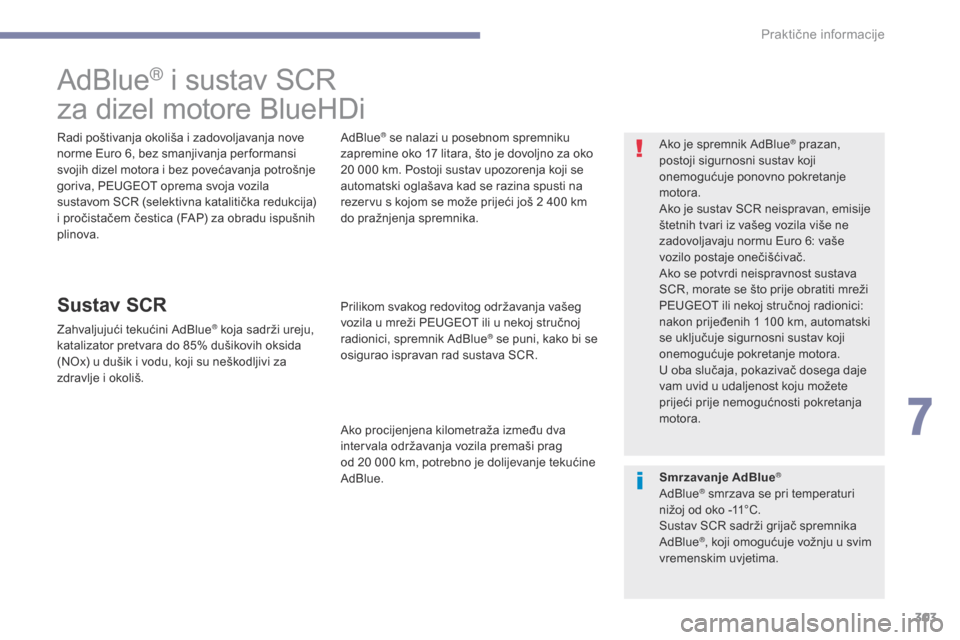 Peugeot 3008 Hybrid 4 2017  Vodič za korisnike (in Croatian) 303
3008-2_hr_Chap07_infos-pratiques_ed01-2016
AdBlue® i sustav SCR
za dizel motore BlueHDi
Radi poštivanja okoliša i zadovoljavanja nove 
norme Euro 6, bez smanjivanja per formansi 
svojih dizel m