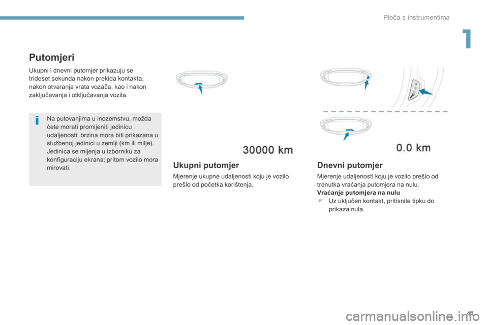 Peugeot 3008 Hybrid 4 2017 Vodič za korisnike (in Croatian) 41
3008-2_hr_Chap01_instruments-de-bord_ed01-2016
Putomjeri
Na putovanjima u inozemstvu, možda
ćete morati promijeniti jedinicu
udaljenosti: brzina mora biti prikazana u
službenoj jedinici u zem Peugeot 3008 Hybrid 4 2017 Vodič za korisnike (in Croatian) 41
3008-2_hr_Chap01_instruments-de-bord_ed01-2016
Putomjeri
Na putovanjima u inozemstvu, možda
ćete morati promijeniti jedinicu
udaljenosti: brzina mora biti prikazana u
službenoj jedinici u zem
