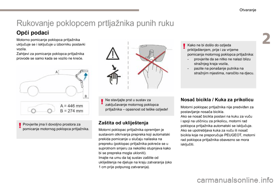 Peugeot 3008 Hybrid 4 2017  Vodič za korisnike (in Croatian) 1
Rukovanje poklopcem prtljažnika punih ruku
Opći podaci
Motorno pomicanje poklopca prtljažnika 
uključuje se i isključuje u izborniku postavki 
vozila.
Zahtjevi za pomicanje poklopca prtljažnik