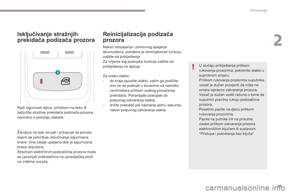 Peugeot 3008 Hybrid 4 2017  Vodič za korisnike (in Croatian) 83
3008-2_hr_Chap02_ouvertures_ed01-2016
Radi sigurnosti djece, pritiskom na tipku 5 
isključite stražnje prekidače podizača prozora, 
neovisno o položaju stakala.U slučaju priklještenja prilik