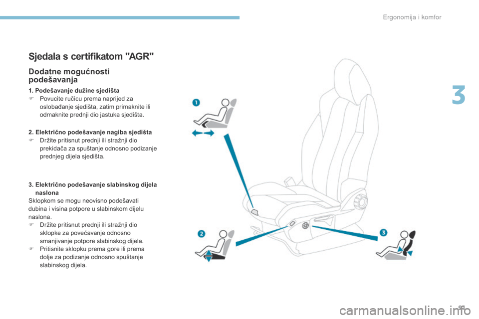Peugeot 3008 Hybrid 4 2017 Vodič za korisnike (in Croatian) 91
3008-2_hr_Chap03_ergonomie-et-confort_ed01-2016
Sjedala s certifikatom "AGR"
Dodatne mogućnosti
podešavanja
1. Podešavanje dužine sjedišta
F P ovucite ručicu prema naprijed za
oslobađanje Peugeot 3008 Hybrid 4 2017 Vodič za korisnike (in Croatian) 91
3008-2_hr_Chap03_ergonomie-et-confort_ed01-2016
Sjedala s certifikatom "AGR"
Dodatne mogućnosti
podešavanja
1. Podešavanje dužine sjedišta
F P ovucite ručicu prema naprijed za
oslobađanje