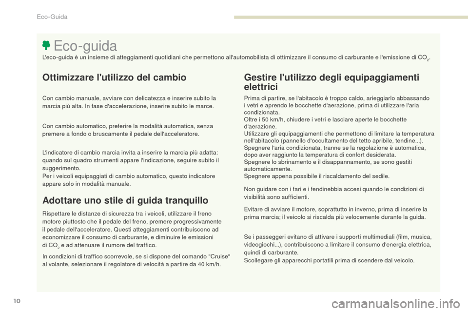 Peugeot 3008 Hybrid 4 2017 Manuale del proprietario (in Italian) 3008-2_it_Chap00c_eco-conduite_ed01-2016
10
Ottimizzare lutilizzo del cambio
Con cambio manuale, avviare con delicatezza e inserire subito la
marcia più alta. In fase daccelerazione, inserire subi Peugeot 3008 Hybrid 4 2017 Manuale del proprietario (in Italian) 3008-2_it_Chap00c_eco-conduite_ed01-2016
10
Ottimizzare lutilizzo del cambio
Con cambio manuale, avviare con delicatezza e inserire subito la
marcia più alta. In fase daccelerazione, inserire subi