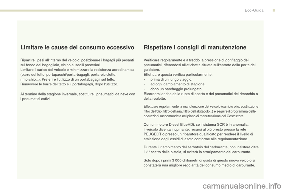 Peugeot 3008 Hybrid 4 2017 Manuale del proprietario (in Italian) 3008-2_it_Chap00c_eco-conduite_ed01-2016
11
Limitare le cause del consumo eccessivo
Ripartire i pesi allinterno del veicolo; posizionare i bagagli più pesanti
sul fondo del bagagliaio, vicino ai se Peugeot 3008 Hybrid 4 2017 Manuale del proprietario (in Italian) 3008-2_it_Chap00c_eco-conduite_ed01-2016
11
Limitare le cause del consumo eccessivo
Ripartire i pesi allinterno del veicolo; posizionare i bagagli più pesanti
sul fondo del bagagliaio, vicino ai se
