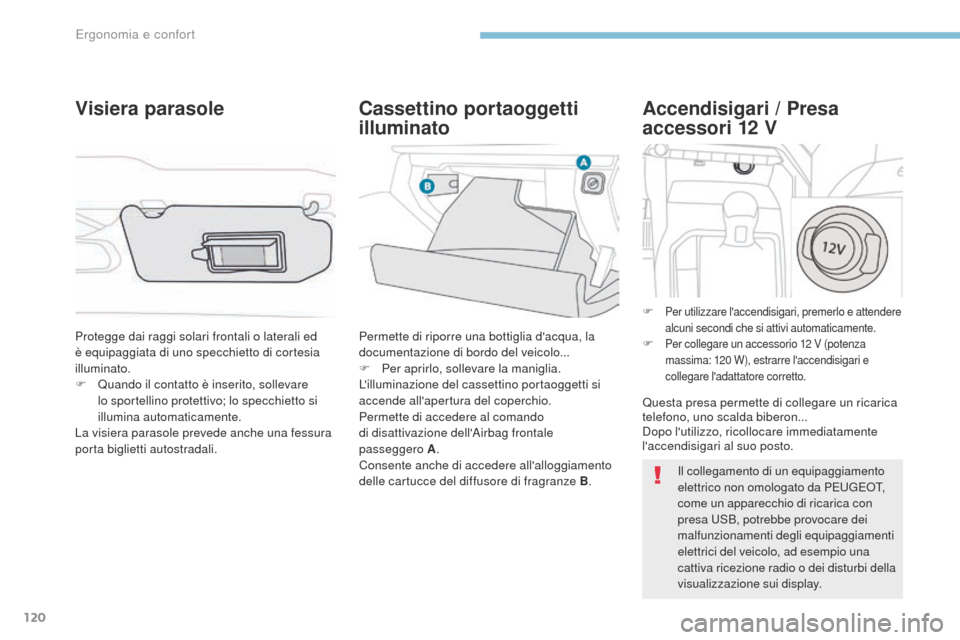 Peugeot 3008 Hybrid 4 2017 Manuale del proprietario (in Italian) 120
3008-2_it_Chap03_ergonomie-et-confort_ed01-2016
Accendisigari / Presa
accessori 12 V
F Per utilizzare laccendisigari, premerlo e attendere
alcuni secondi che si attivi automaticamente.
F Per co Peugeot 3008 Hybrid 4 2017 Manuale del proprietario (in Italian) 120
3008-2_it_Chap03_ergonomie-et-confort_ed01-2016
Accendisigari / Presa
accessori 12 V
F Per utilizzare laccendisigari, premerlo e attendere
alcuni secondi che si attivi automaticamente.
F Per co