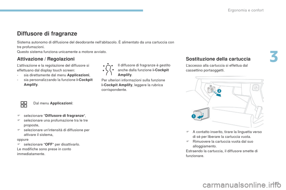 Peugeot 3008 Hybrid 4 2017 Manuale del proprietario (in Italian) 125
3008-2_it_Chap03_ergonomie-et-confort_ed01-2016
Sistema autonomo di diffusione del deodorante nellabitacolo. È alimentato da una cartuccia con
tre profumazioni.
Questo sistema funziona unicamen Peugeot 3008 Hybrid 4 2017 Manuale del proprietario (in Italian) 125
3008-2_it_Chap03_ergonomie-et-confort_ed01-2016
Sistema autonomo di diffusione del deodorante nellabitacolo. È alimentato da una cartuccia con
tre profumazioni.
Questo sistema funziona unicamen