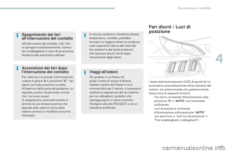 Peugeot 3008 Hybrid 4 2017 Manuale del proprietario (in Italian) 143
3008-2_it_Chap04_eclairage-et-visibilite_ed01-2016
Accensione dei fari dopo
linterruzione del contatto
Per riattivare il comando dilluminazione,
ruotare la ghiera A in posizione "0" - fari
sp Peugeot 3008 Hybrid 4 2017 Manuale del proprietario (in Italian) 143
3008-2_it_Chap04_eclairage-et-visibilite_ed01-2016
Accensione dei fari dopo
linterruzione del contatto
Per riattivare il comando dilluminazione,
ruotare la ghiera A in posizione "0" - fari
sp