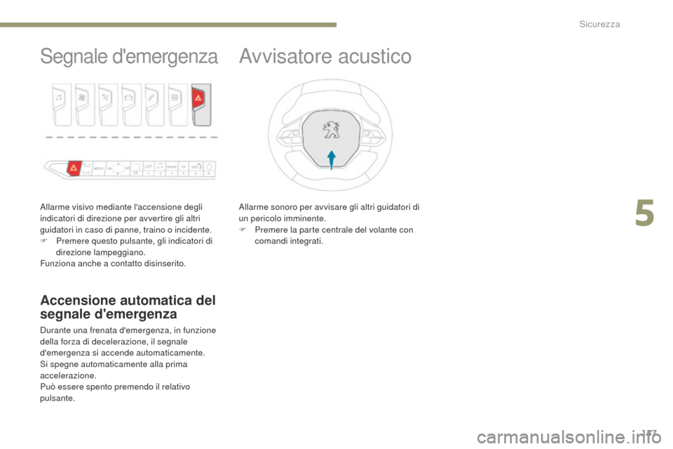 Peugeot 3008 Hybrid 4 2017 Manuale del proprietario (in Italian) 157
3008-2_it_Chap05_securite_ed01-2016
Segnale demergenza
Allarme visivo mediante laccensione degli
indicatori di direzione per avvertire gli altri
guidatori in caso di panne, traino o incidente. Peugeot 3008 Hybrid 4 2017 Manuale del proprietario (in Italian) 157
3008-2_it_Chap05_securite_ed01-2016
Segnale demergenza
Allarme visivo mediante laccensione degli
indicatori di direzione per avvertire gli altri
guidatori in caso di panne, traino o incidente.