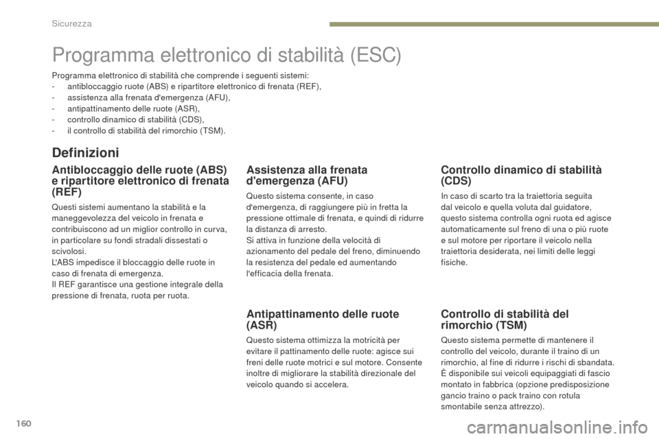 Peugeot 3008 Hybrid 4 2017 Manuale del proprietario (in Italian) 160
3008-2_it_Chap05_securite_ed01-2016
Programma elettronico di stabilità (eSC)
Definizioni
Antibloccaggio delle ruote (ABS)
e ripartitore elettronico di frenata
(REF)
Questi sistemi aumentano la Peugeot 3008 Hybrid 4 2017 Manuale del proprietario (in Italian) 160
3008-2_it_Chap05_securite_ed01-2016
Programma elettronico di stabilità (eSC)
Definizioni
Antibloccaggio delle ruote (ABS)
e ripartitore elettronico di frenata
(REF)
Questi sistemi aumentano la