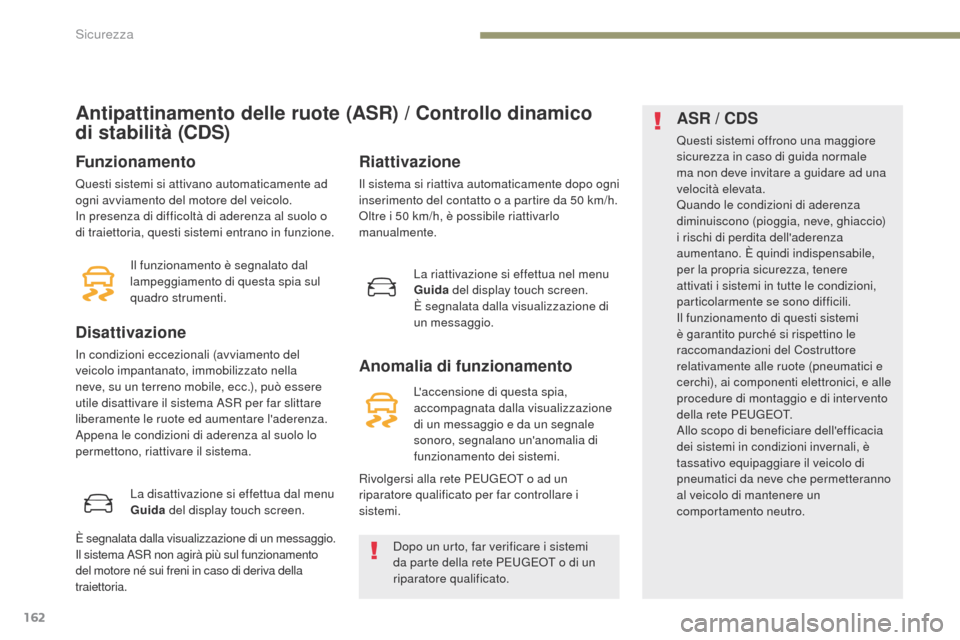 Peugeot 3008 Hybrid 4 2017 Manuale del proprietario (in Italian) 162
3008-2_it_Chap05_securite_ed01-2016
Antipattinamento delle ruote (ASR) / Controllo dinamico
di
stabilità (CDS)
Funzionamento
Questi sistemi si attivano automaticamente ad
ogni avviamento del Peugeot 3008 Hybrid 4 2017 Manuale del proprietario (in Italian) 162
3008-2_it_Chap05_securite_ed01-2016
Antipattinamento delle ruote (ASR) / Controllo dinamico
di
stabilità (CDS)
Funzionamento
Questi sistemi si attivano automaticamente ad
ogni avviamento del