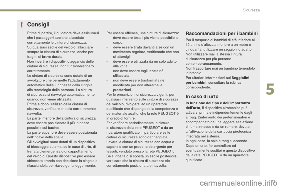 Peugeot 3008 Hybrid 4 2017 Manuale del proprietario (in Italian) 171
3008-2_it_Chap05_securite_ed01-2016
Prima di partire, il guidatore deve assicurarsi
che i passeggeri abbiano allacciato
correttamente le cinture di sicurezza.
Su qualsiasi sedile del veicolo, al Peugeot 3008 Hybrid 4 2017 Manuale del proprietario (in Italian) 171
3008-2_it_Chap05_securite_ed01-2016
Prima di partire, il guidatore deve assicurarsi
che i passeggeri abbiano allacciato
correttamente le cinture di sicurezza.
Su qualsiasi sedile del veicolo, al