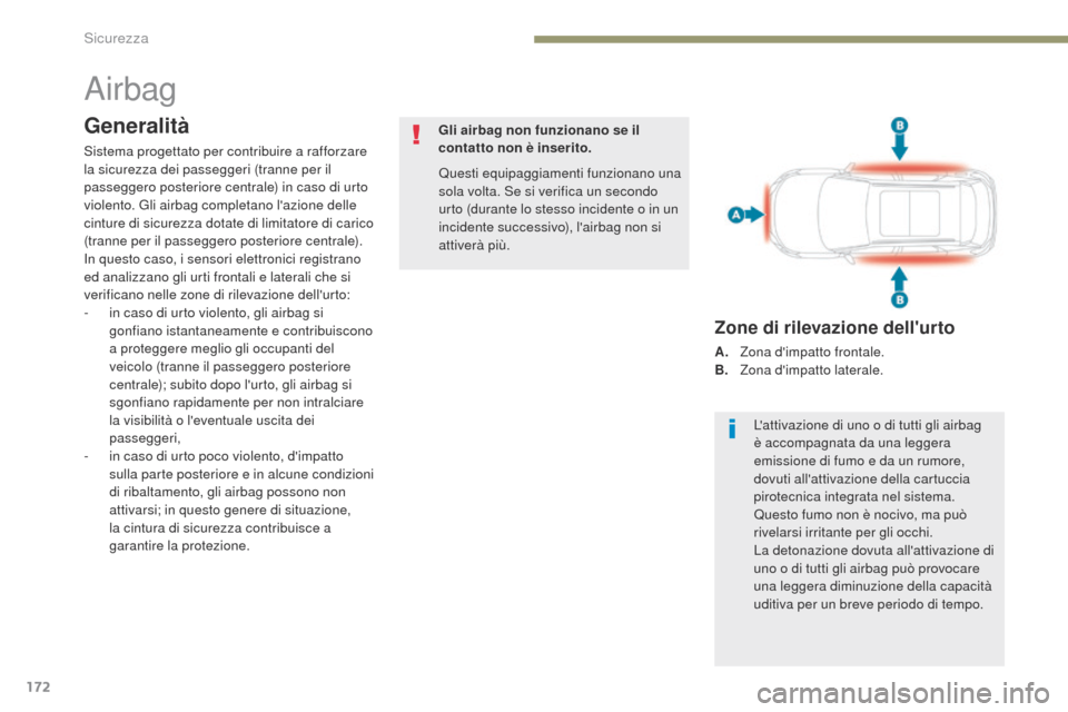 Peugeot 3008 Hybrid 4 2017 Manuale del proprietario (in Italian) 172
3008-2_it_Chap05_securite_ed01-2016
Airbag
Generalità
Sistema progettato per contribuire a rafforzare
la sicurezza dei passeggeri (tranne per il
passeggero posteriore centrale) in caso di urto Peugeot 3008 Hybrid 4 2017 Manuale del proprietario (in Italian) 172
3008-2_it_Chap05_securite_ed01-2016
Airbag
Generalità
Sistema progettato per contribuire a rafforzare
la sicurezza dei passeggeri (tranne per il
passeggero posteriore centrale) in caso di urto