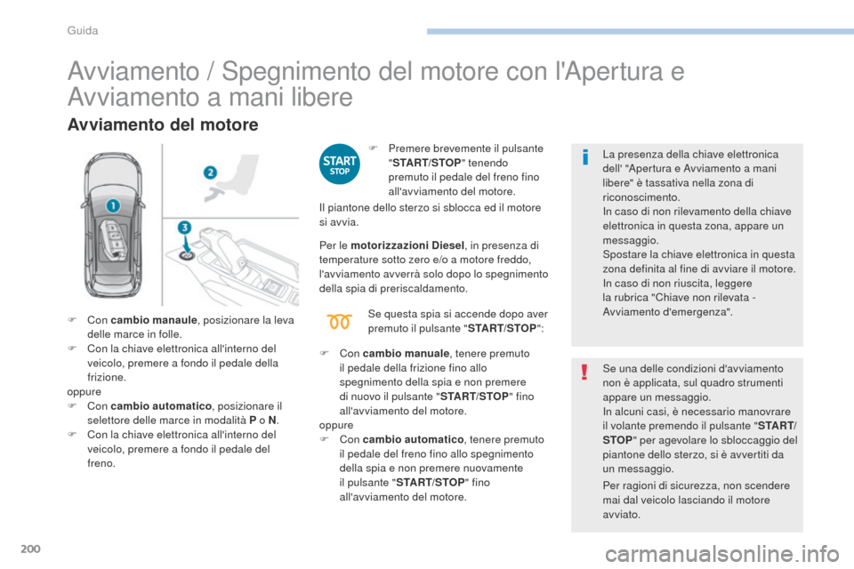Peugeot 3008 Hybrid 4 2017 Manuale del proprietario (in Italian) 200
3008-2_it_Chap06_conduite_ed01-2016
Avviamento / Spegnimento del motore con lApertura e
Avviamento a mani libere
Avviamento del motore
F Premere brevemente il pulsante "START/STOP " tenendo
pre Peugeot 3008 Hybrid 4 2017 Manuale del proprietario (in Italian) 200
3008-2_it_Chap06_conduite_ed01-2016
Avviamento / Spegnimento del motore con lApertura e
Avviamento a mani libere
Avviamento del motore
F Premere brevemente il pulsante "START/STOP " tenendo
pre