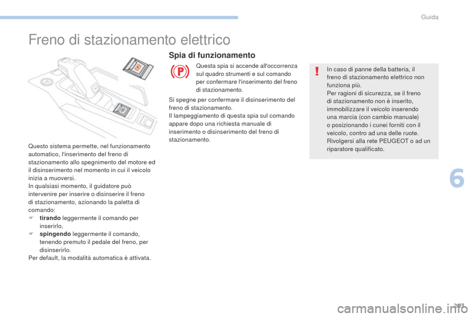 Peugeot 3008 Hybrid 4 2017 Manuale del proprietario (in Italian) 203
3008-2_it_Chap06_conduite_ed01-2016
Freno di stazionamento elettrico
Questo sistema permette, nel funzionamento
automatico, linserimento del freno di
stazionamento allo spegnimento del motore e Peugeot 3008 Hybrid 4 2017 Manuale del proprietario (in Italian) 203
3008-2_it_Chap06_conduite_ed01-2016
Freno di stazionamento elettrico
Questo sistema permette, nel funzionamento
automatico, linserimento del freno di
stazionamento allo spegnimento del motore e